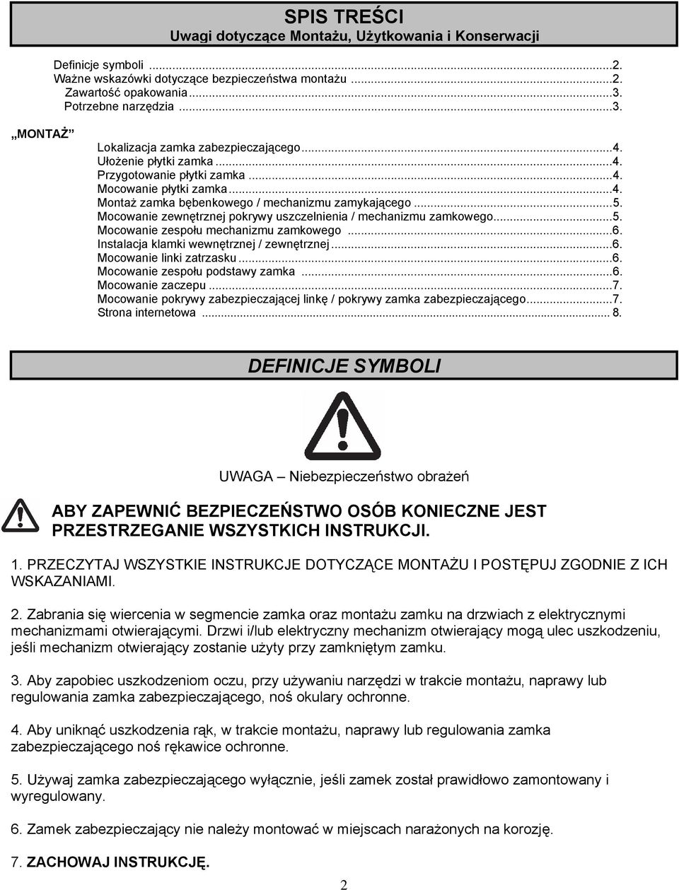 Mocowanie zewnętrznej pokrywy uszczelnienia / mechanizmu zamkowego...5. Mocowanie zespołu mechanizmu zamkowego...6. Instalacja klamki wewnętrznej / zewnętrznej...6. Mocowanie linki zatrzasku...6. Mocowanie zespołu podstawy zamka.