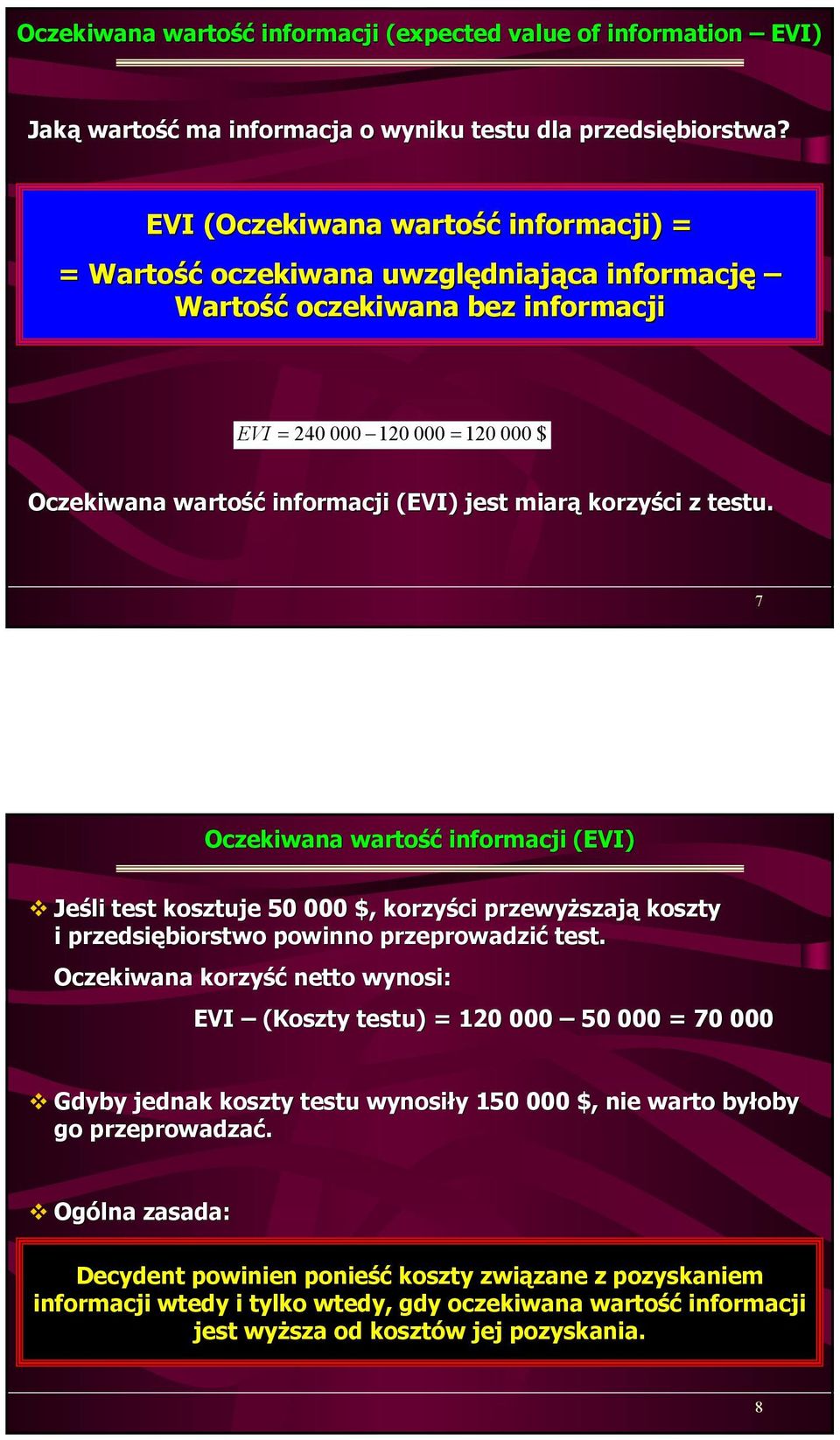 korzyści z testu. 7 Oczekiwana wartość informacji (EVI) Jeśli test kosztuje 50 000 $, korzyści przewyższają koszty i przedsiębiorstwo powinno przeprowadzić test.