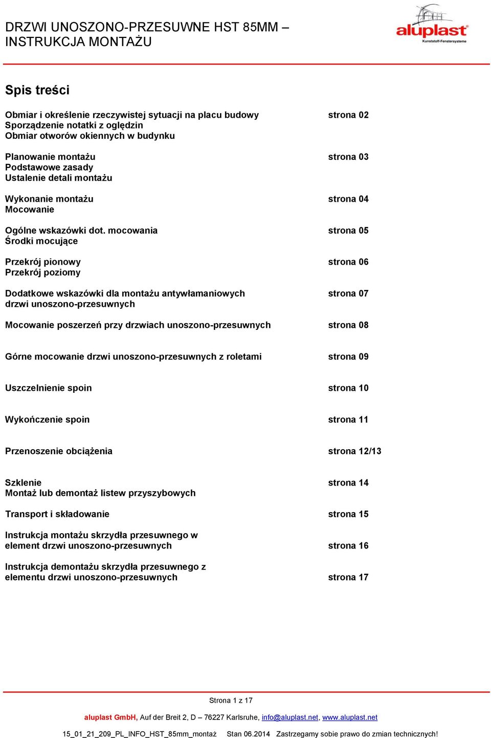 mocowania strona 05 Środki mocujące Przekrój pionowy strona 06 Przekrój poziomy Dodatkowe wskazówki dla montażu antywłamaniowych strona 07 drzwi unoszono-przesuwnych Mocowanie poszerzeń przy drzwiach