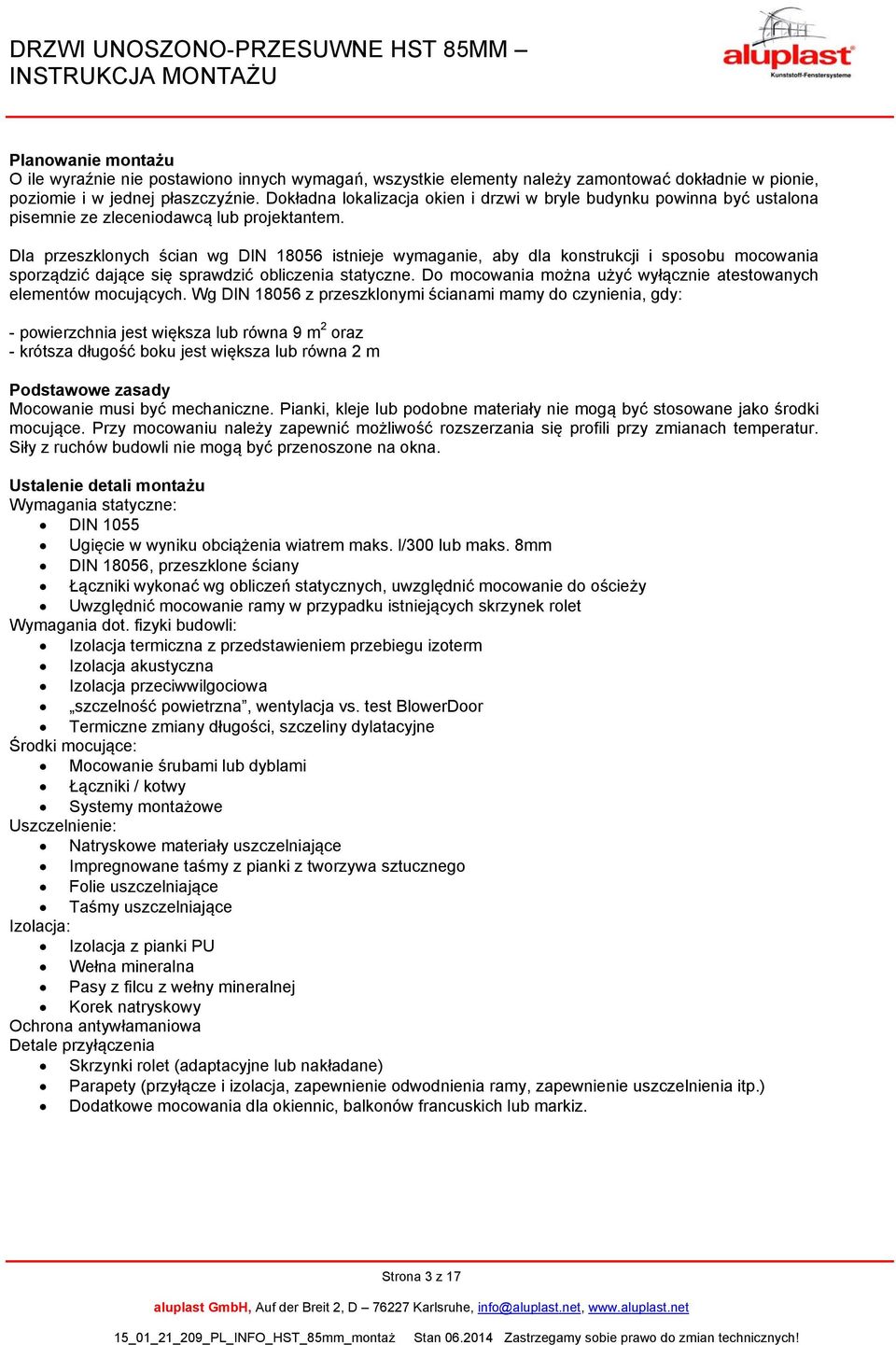 Dla przeszklonych ścian wg DIN 18056 istnieje wymaganie, aby dla konstrukcji i sposobu mocowania sporządzić dające się sprawdzić obliczenia statyczne.