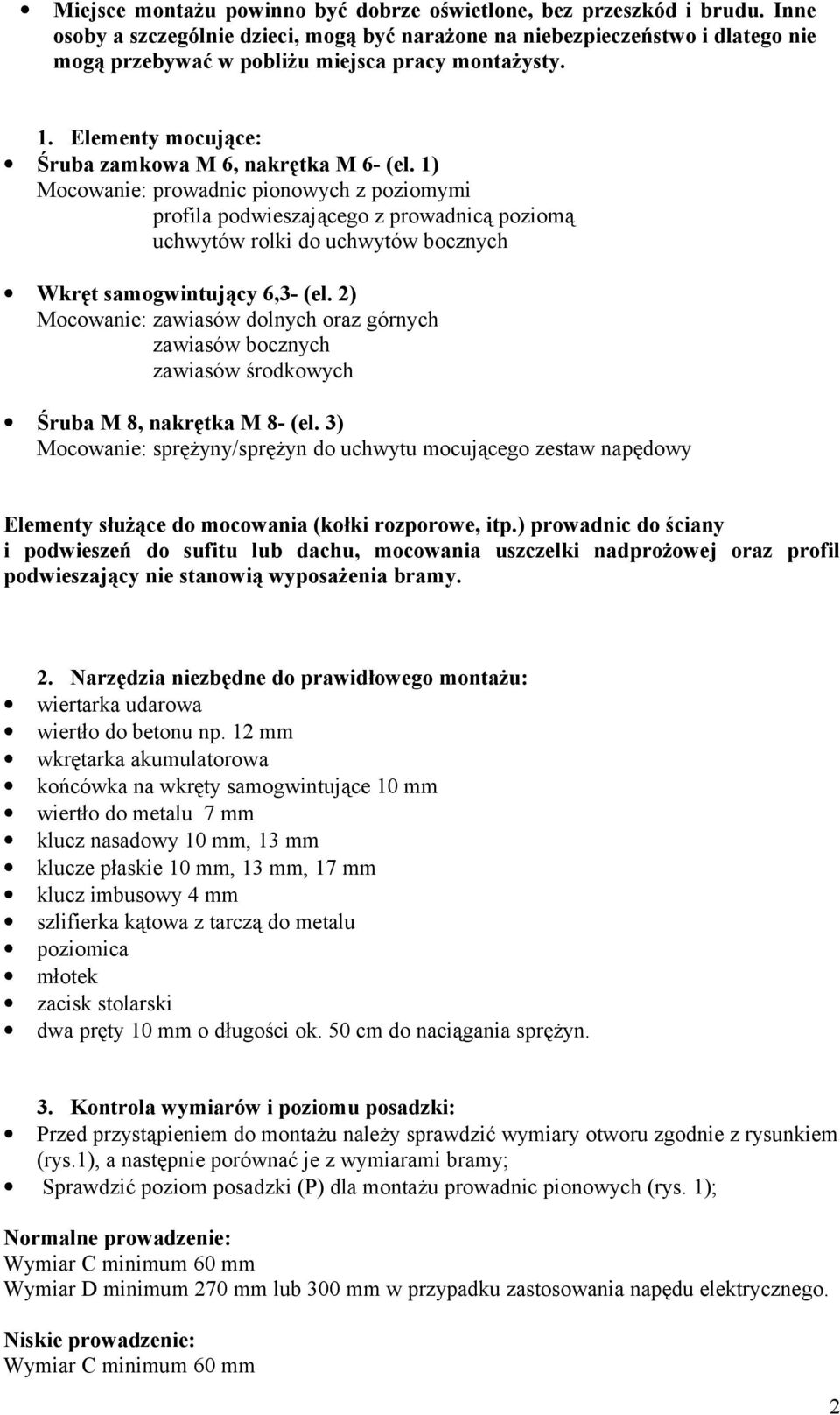 1) Mocowanie: prowadnic pionowych z poziomymi profila podwieszającego z prowadnicą poziomą uchwytów rolki do uchwytów bocznych Wkręt samogwintujący 6,3- (el.