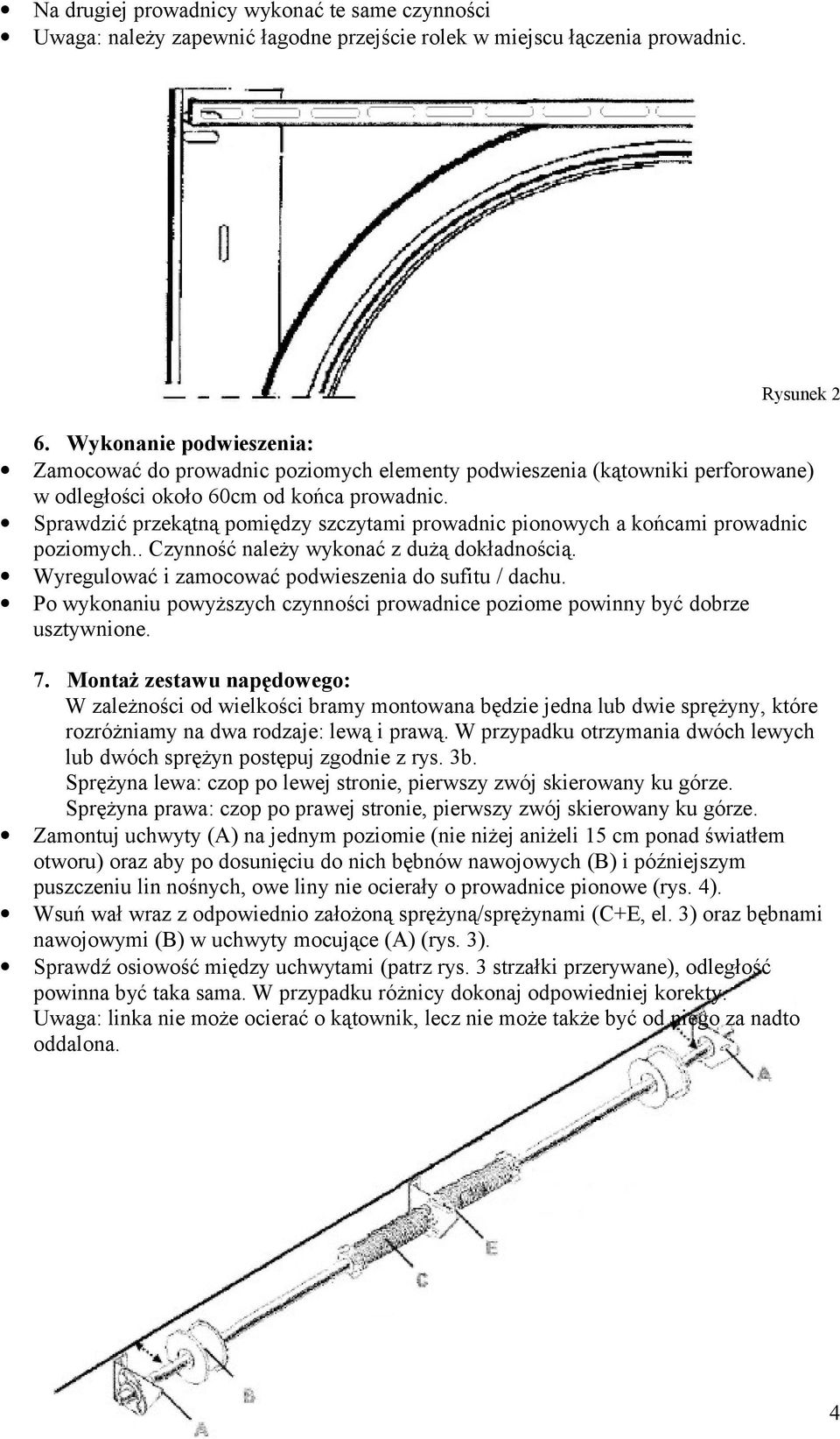 Sprawdzić przekątną pomiędzy szczytami prowadnic pionowych a końcami prowadnic poziomych.. Czynność należy wykonać z dużą dokładnością. Wyregulować i zamocować podwieszenia do sufitu / dachu.