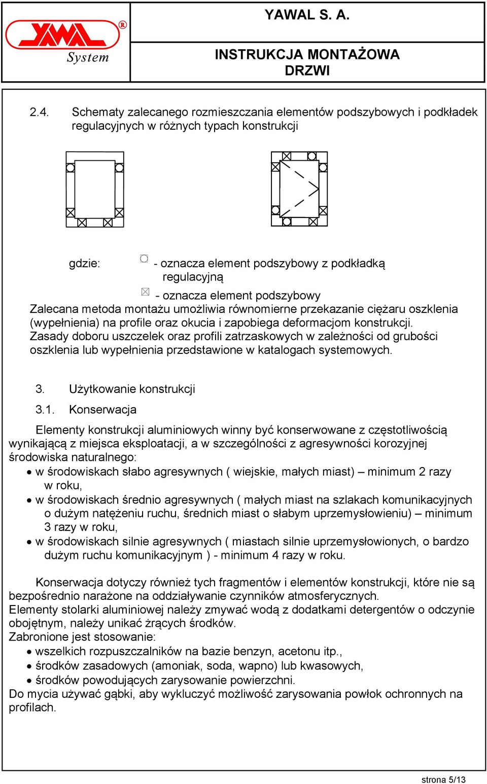 Zasady doboru uszczelek oraz profili zatrzaskowych w zależności od grubości oszklenia lub wypełnienia przedstawione w katalogach systemowych. 3. Użytkowanie konstrukcji 3.1.