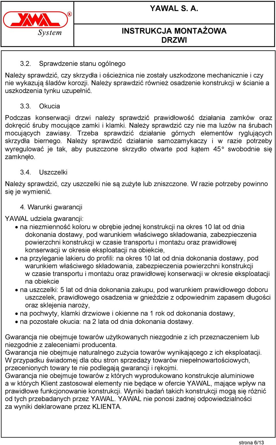 3. Okucia Podczas konserwacji drzwi należy sprawdzić prawidłowość działania zamków oraz dokręcić śruby mocujące zamki i klamki. Należy sprawdzić czy nie ma luzów na śrubach mocujących zawiasy.