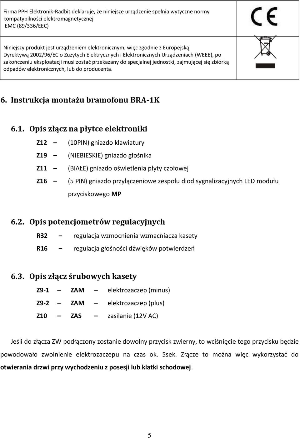 zbiórką odpadów elektronicznych, lub do producenta. 6. Instrukcja montażu bramofonu BRA-1K