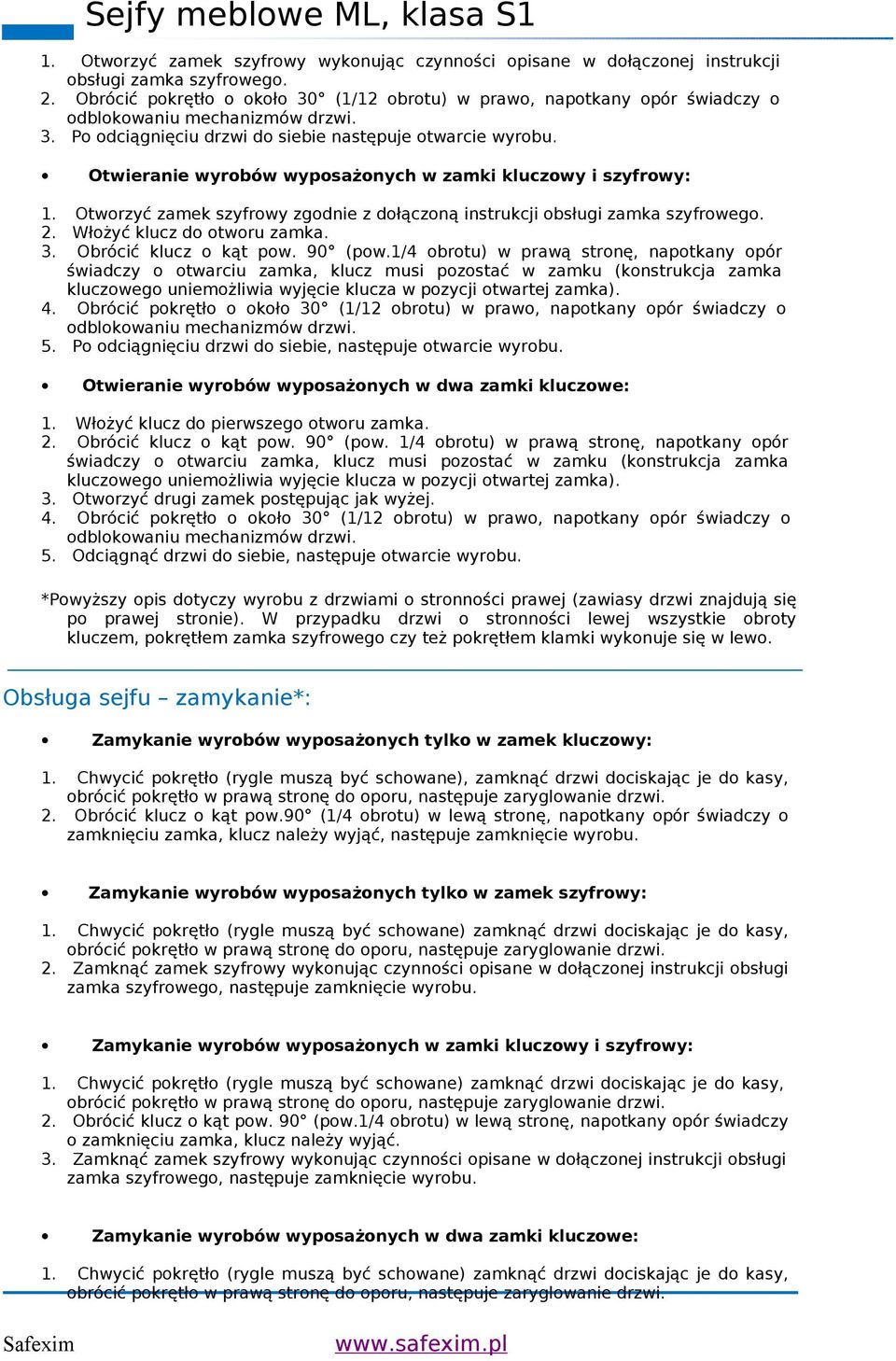 Otworzyć zamek szyfrowy zgodnie z dołączoną instrukcji obsługi zamka szyfrowego. 2. Włożyć klucz do otworu zamka. 3. Obrócić klucz o kąt pow. 90 (pow.