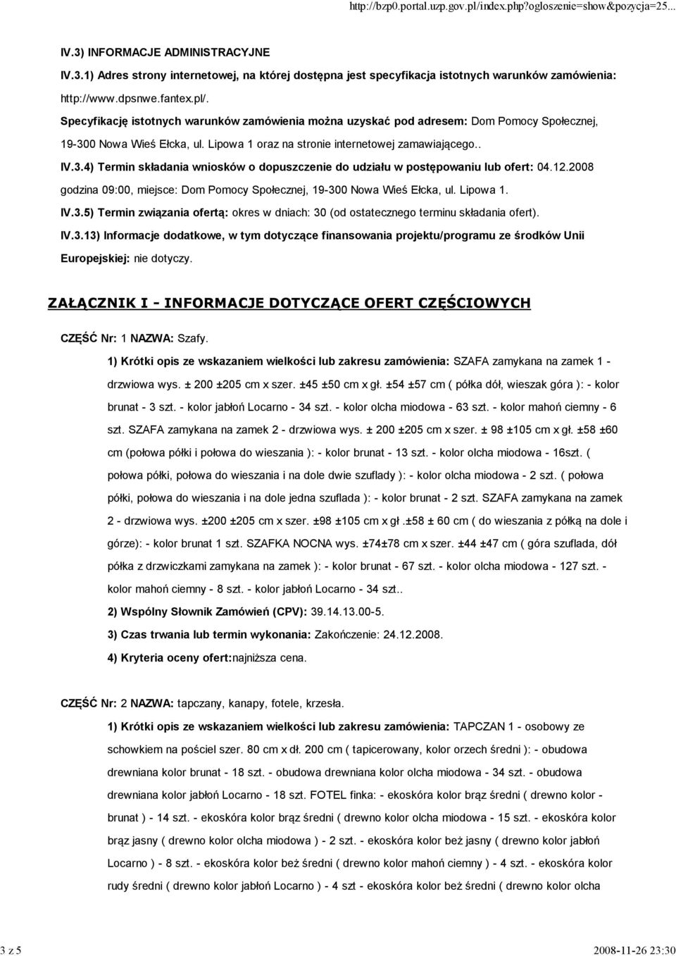 12.2008 godzina 09:00, miejsce: Dom Pomocy Społecznej, 19-300 Nowa Wieś Ełcka, ul. Lipowa 1. IV.3.5) Termin związania ofertą: okres w dniach: 30 (od ostatecznego terminu składania ofert). IV.3.13) Informacje dodatkowe, w tym dotyczące finansowania projektu/programu ze środków Unii Europejskiej: nie dotyczy.