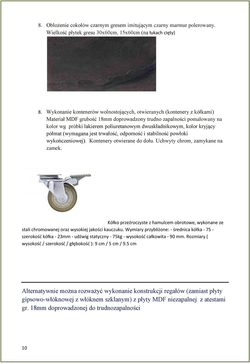 kolor kryjący półmat (wymagana jest trwałość, odporność i stabilność powłoki wykończeniowej). Kontenery otwierane do dołu. Uchwyty chrom, zamykane na zamek.