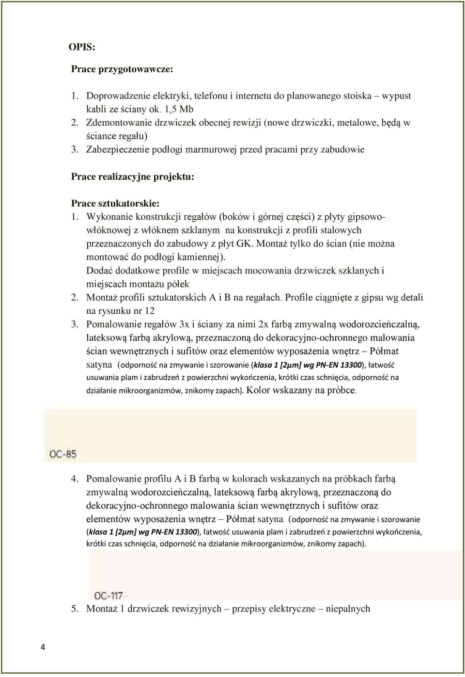 Zabezpieczenie podłogi marmurowej przed pracami przy zabudowie Prace realizacyjne projektu: Prace sztukatorskie: 1.