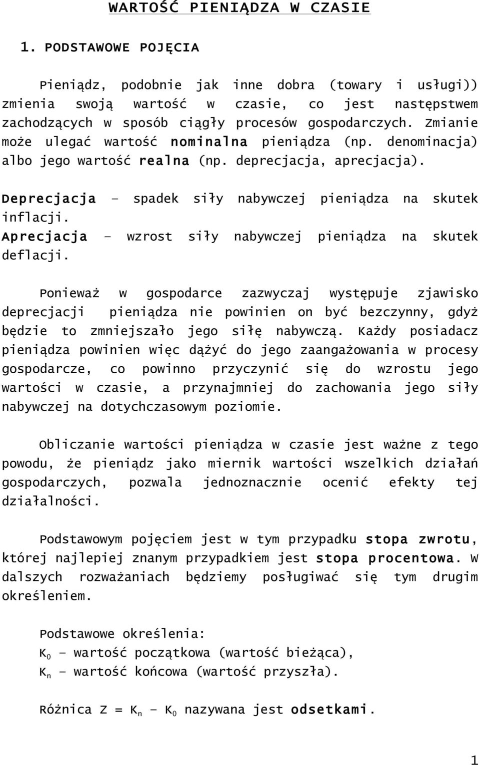 Apecjacja wzost siły abywczej pieiądza a skutek deflacji. Poieważ w gospodace zazwyczaj występuje zjawisko depecjacji pieiądza ie powiie o być bezczyy, gdyż będzie to ziejszało jego siłę abywczą.