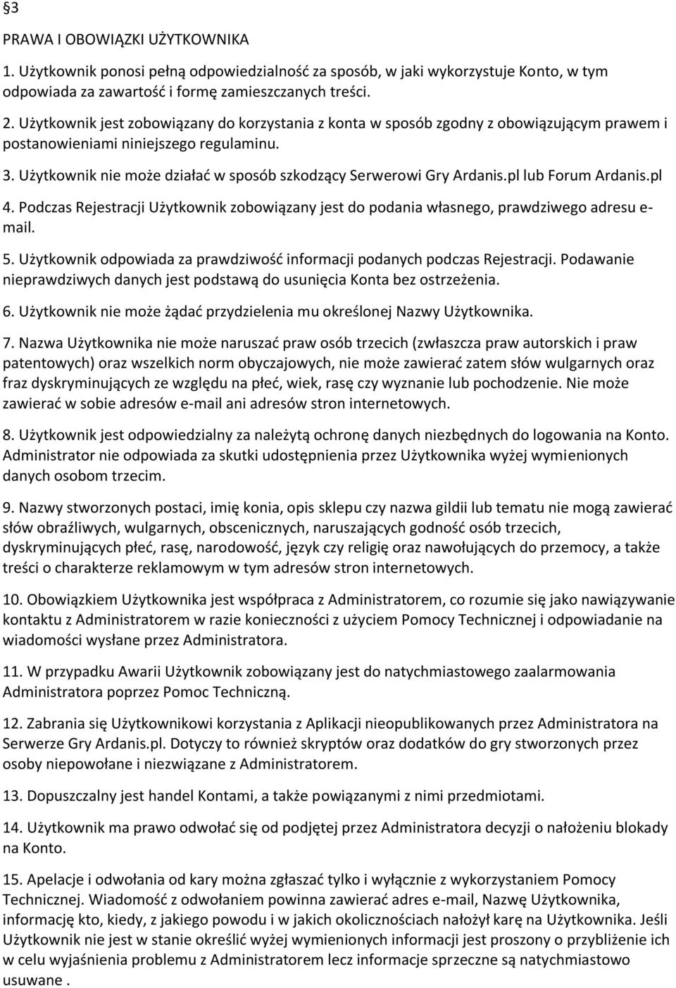 Użytkownik nie może działać w sposób szkodzący Serwerowi Gry Ardanis.pl lub Forum Ardanis.pl 4. Podczas Rejestracji Użytkownik zobowiązany jest do podania własnego, prawdziwego adresu e- mail. 5.