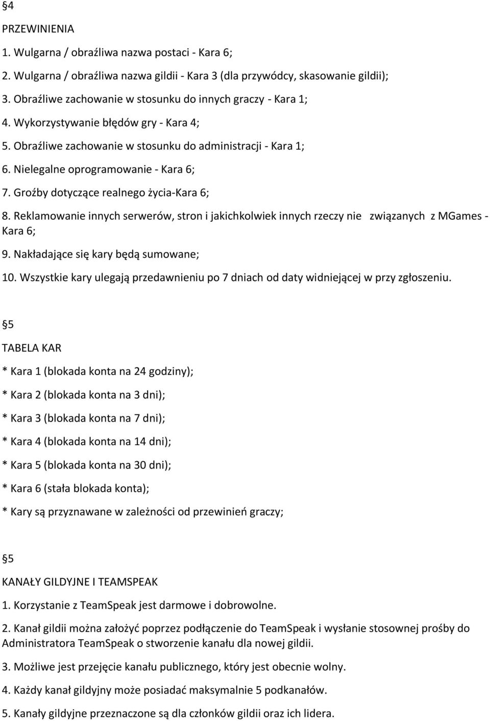 Nielegalne oprogramowanie - Kara 6; 7. Groźby dotyczące realnego życia-kara 6; 8. Reklamowanie innych serwerów, stron i jakichkolwiek innych rzeczy nie związanych z MGames - Kara 6; 9.