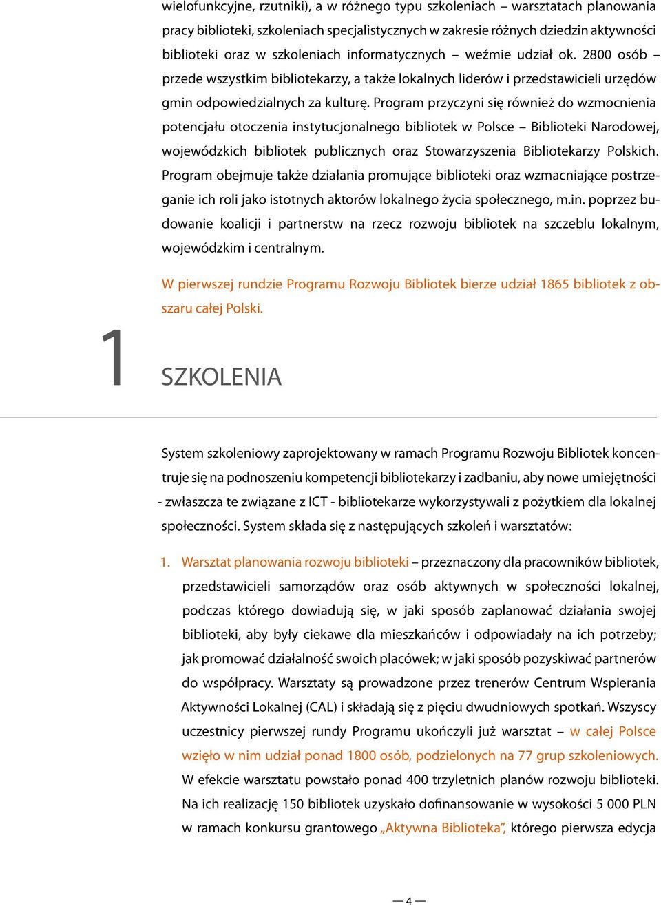 Program przyczyni się również do wzmocnienia potencjału otoczenia instytucjonalnego bibliotek w Polsce Biblioteki Narodowej, wojewódzkich bibliotek publicznych oraz Stowarzyszenia Bibliotekarzy