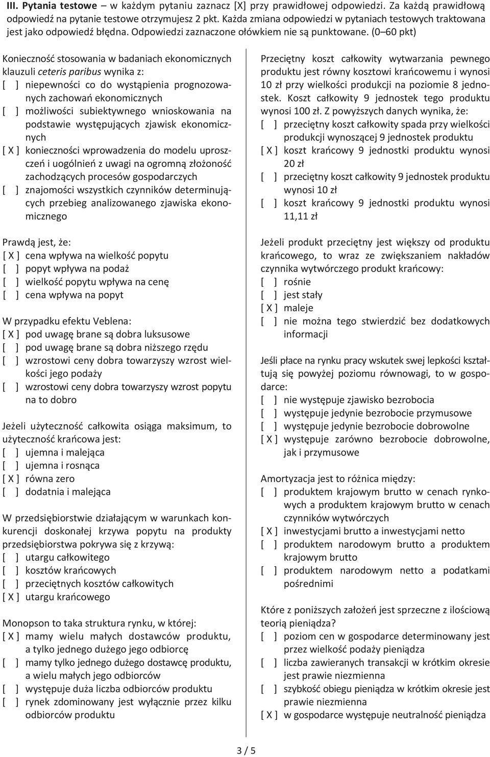 (0 60 pkt) Koniecznośd stosowania w badaniach ekonomicznych klauzuli ceteris paribus wynika z: [ ] niepewności co do wystąpienia prognozowanych zachowao ekonomicznych [ ] możliwości subiektywnego
