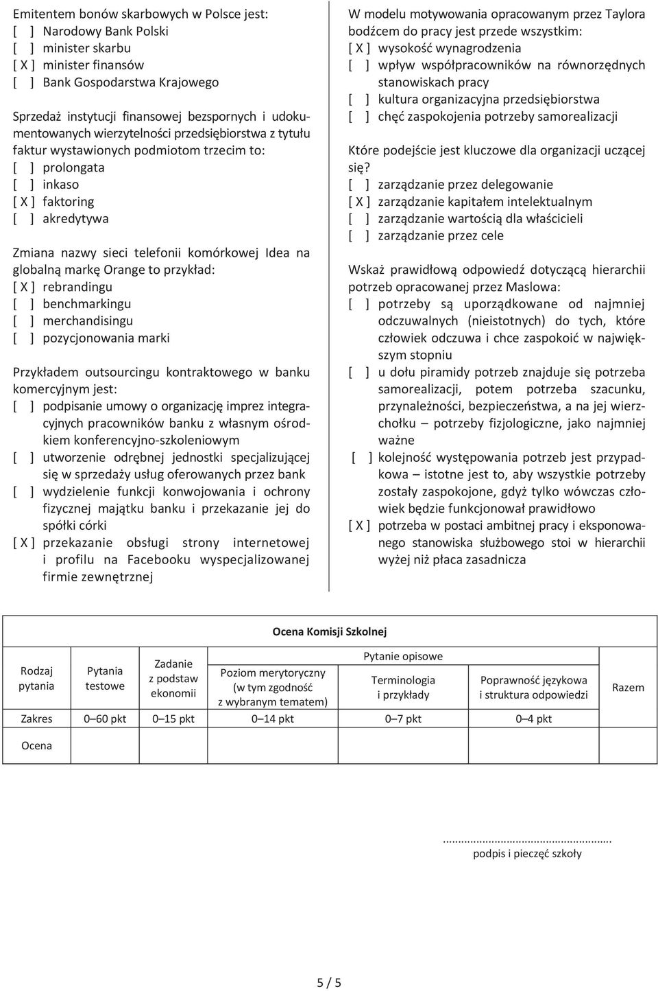 Idea na globalną markę Orange to przykład: [ X ] rebrandingu [ ] benchmarkingu [ ] merchandisingu [ ] pozycjonowania marki Przykładem outsourcingu kontraktowego w banku komercyjnym jest: [ ]