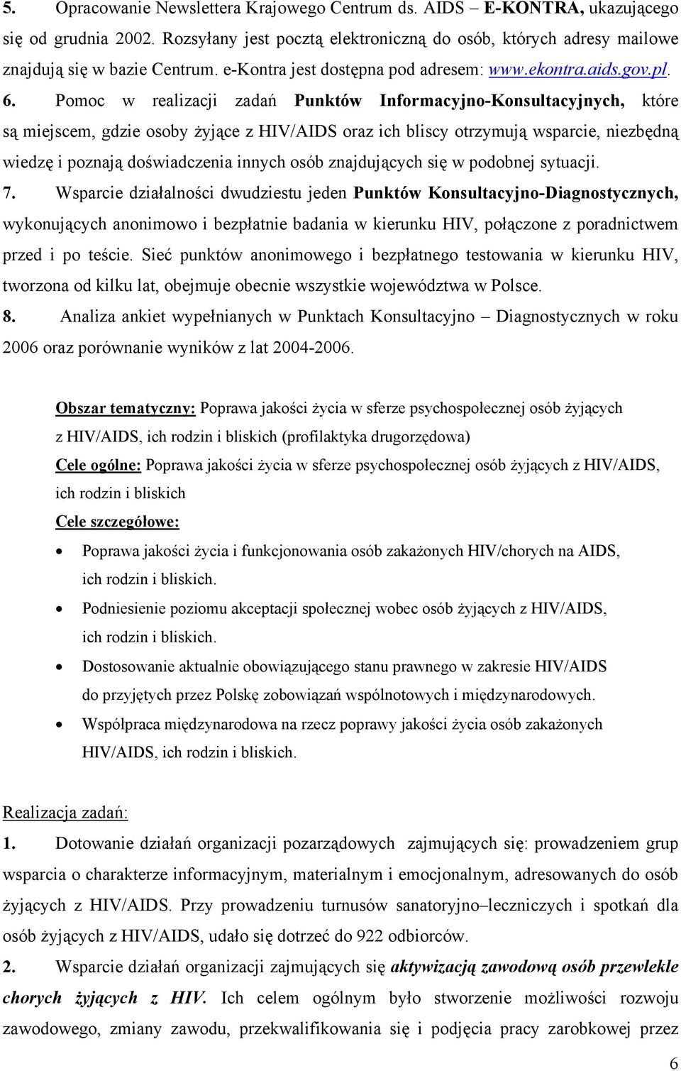 Pomoc w realizacji zadań Punktów Informacyjno-Konsultacyjnych, które są miejscem, gdzie osoby żyjące z HIV/AIDS oraz ich bliscy otrzymują wsparcie, niezbędną wiedzę i poznają doświadczenia innych