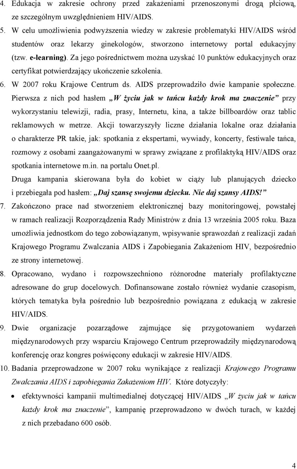Za jego pośrednictwem można uzyskać 10 punktów edukacyjnych oraz certyfikat potwierdzający ukończenie szkolenia. 6. W 2007 roku Krajowe Centrum ds. AIDS przeprowadziło dwie kampanie społeczne.