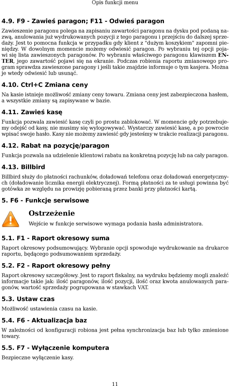 dalszej sprzedaży. Jest to pomocna funkcja w przypadku gdy klient z "dużym koszykiem" zapomni pieniędzy. W dowolnym momencie możemy odwiesić paragon.