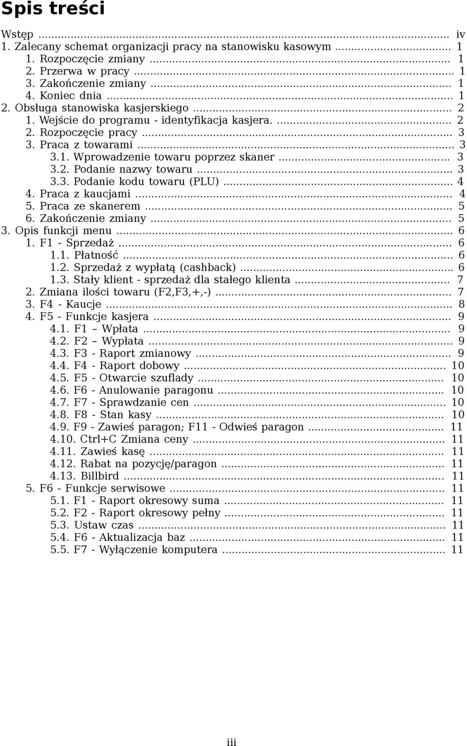 .. 4 4. Praca z kaucjami... 4 5. Praca ze skanerem... 5 6. Zakończenie zmiany... 5 3. Opis funkcji menu... 6 1. F1 - Sprzedaż... 6 1.1. Płatność... 6 1.2. Sprzedaż z wypłatą (cashback)... 6 1.3. Stały klient - sprzedaż dla stałego klienta.