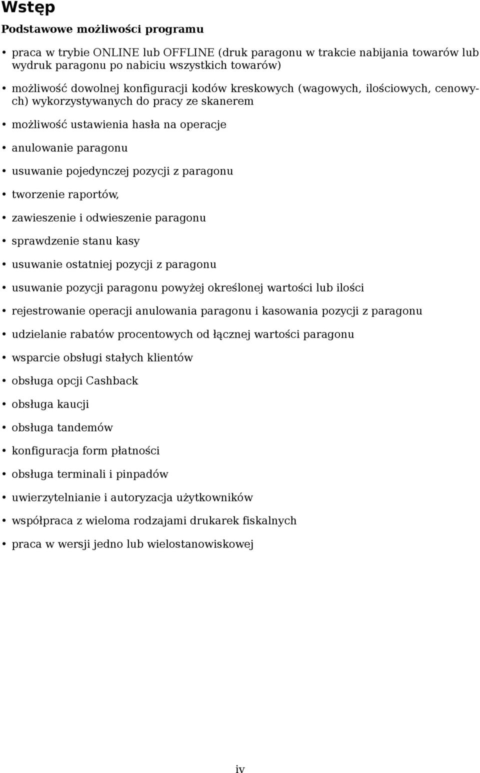 raportów, zawieszenie i odwieszenie paragonu sprawdzenie stanu kasy usuwanie ostatniej pozycji z paragonu usuwanie pozycji paragonu powyżej określonej wartości lub ilości rejestrowanie operacji