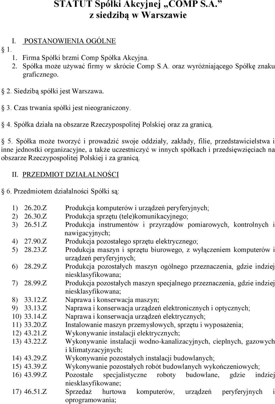 Spółka może tworzyć i prowadzić swoje oddziały, zakłady, filie, przedstawicielstwa i inne jednostki organizacyjne, a także uczestniczyć w innych spółkach i przedsięwzięciach na obszarze