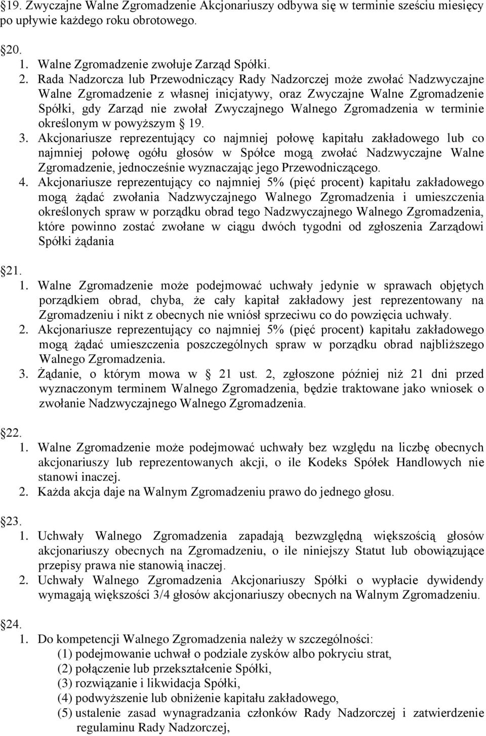 Rada Nadzorcza lub Przewodniczący Rady Nadzorczej może zwołać Nadzwyczajne Walne Zgromadzenie z własnej inicjatywy, oraz Zwyczajne Walne Zgromadzenie Spółki, gdy Zarząd nie zwołał Zwyczajnego Walnego