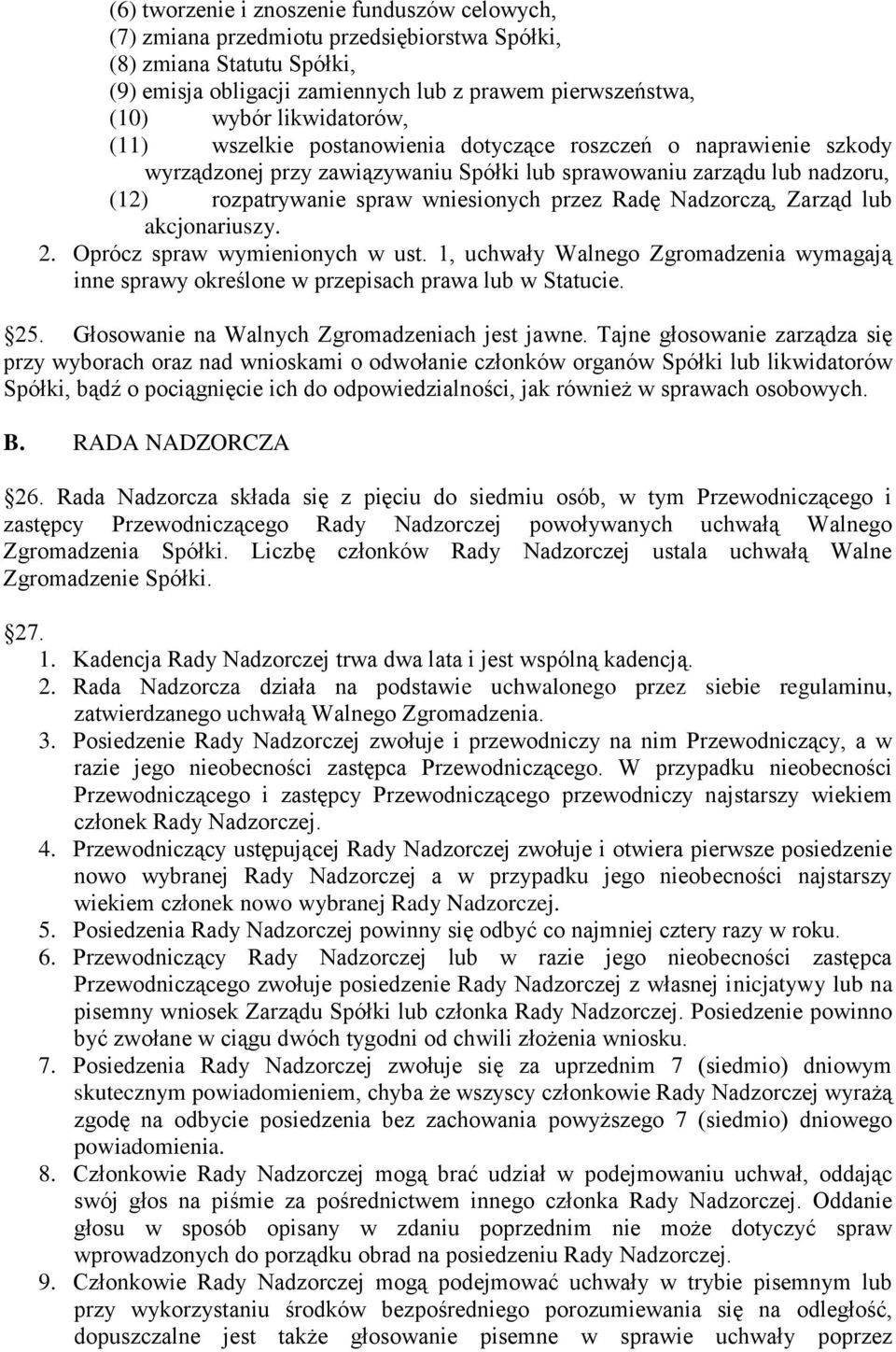 Radę Nadzorczą, Zarząd lub akcjonariuszy. 2. Oprócz spraw wymienionych w ust. 1, uchwały Walnego Zgromadzenia wymagają inne sprawy określone w przepisach prawa lub w Statucie. 25.