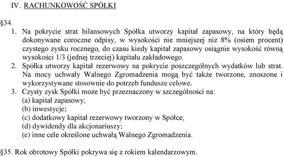 kapitał zapasowy osiągnie wysokość równą wysokości 1/3 (jednej trzeciej) kapitału zakładowego. 2. Spółka utworzy kapitał rezerwowy na pokrycie poszczególnych wydatków lub strat.