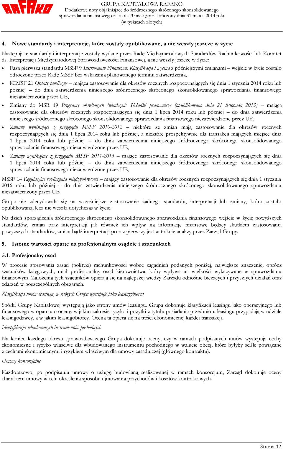 Interpretacji Międzynarodowej Sprawozdawczości Finansowej, a nie weszły jeszcze w życie: Faza pierwsza standardu MSSF 9 Instrumenty Finansowe: Klasyfikacja i wycena z późniejszymi zmianami wejście w