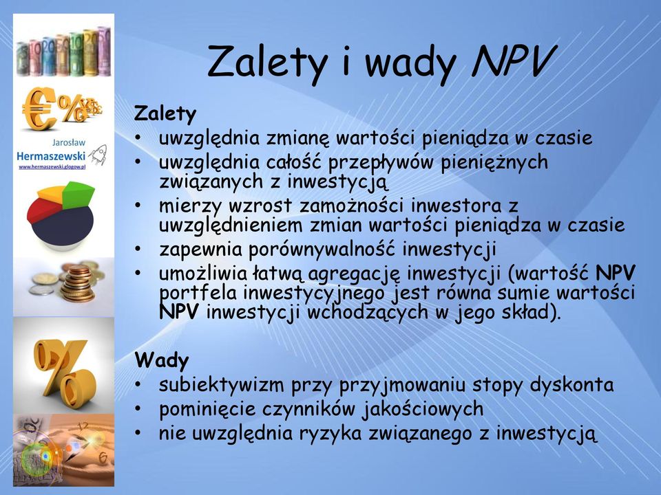 umożliwia łatwą agregację inwestycji (wartość NPV portfela inwestycyjnego jest równa sumie wartości NPV inwestycji wchodzących w