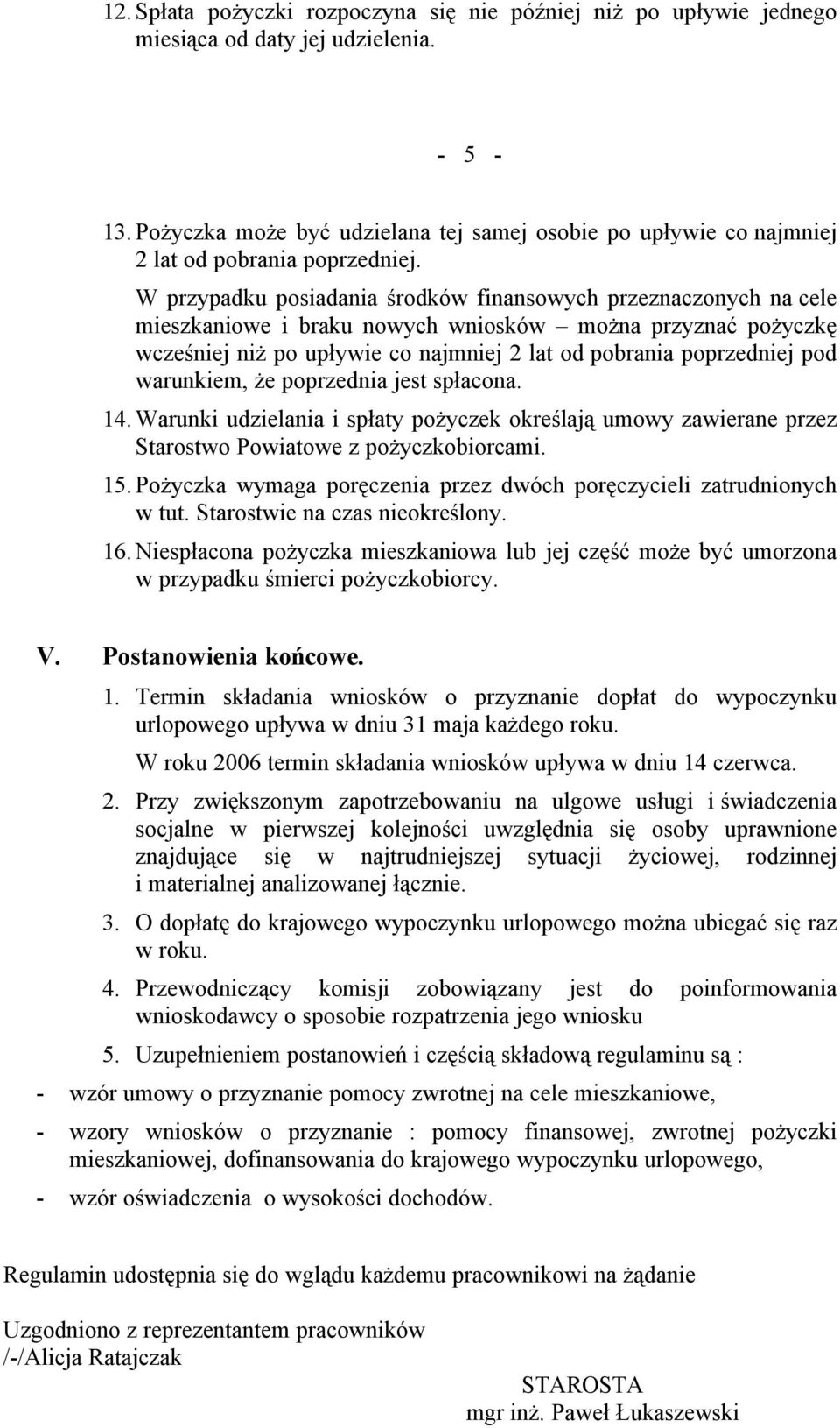 W przypadku posiadania środköw finansowych przeznaczonych na cele mieszkaniowe i braku nowych wnioskäw można przyznać pożyczkę wcześniej niż po upływie co najmniej 2 lat od pobrania poprzedniej pod