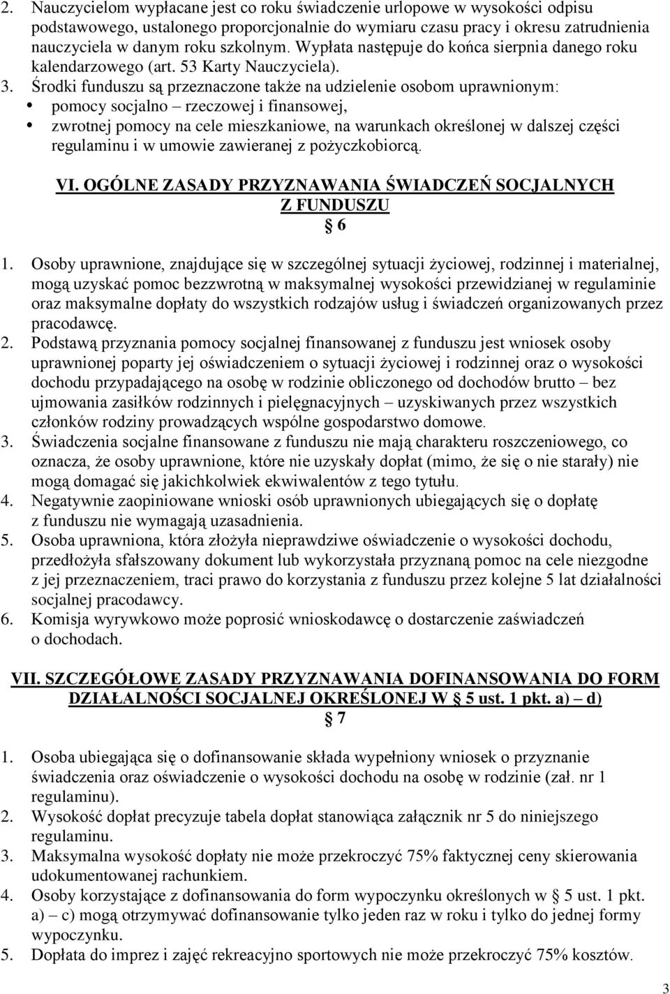 Środki funduszu są przeznaczone także na udzielenie osobom uprawnionym: pomocy socjalno rzeczowej i finansowej, zwrotnej pomocy na cele mieszkaniowe, na warunkach określonej w dalszej części