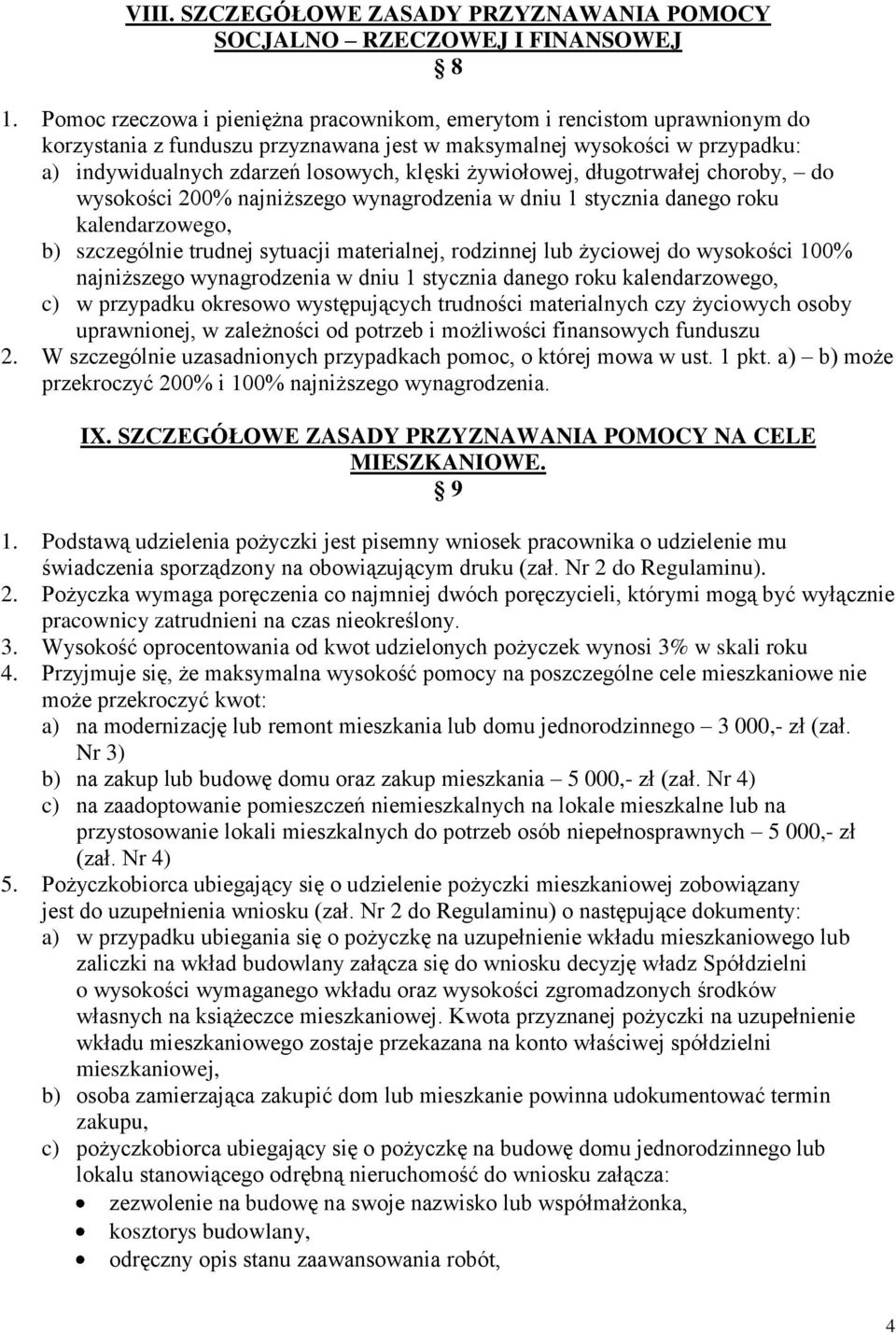 żywiołowej, długotrwałej choroby, do wysokości 200% najniższego wynagrodzenia w dniu 1 stycznia danego roku kalendarzowego, b) szczególnie trudnej sytuacji materialnej, rodzinnej lub życiowej do