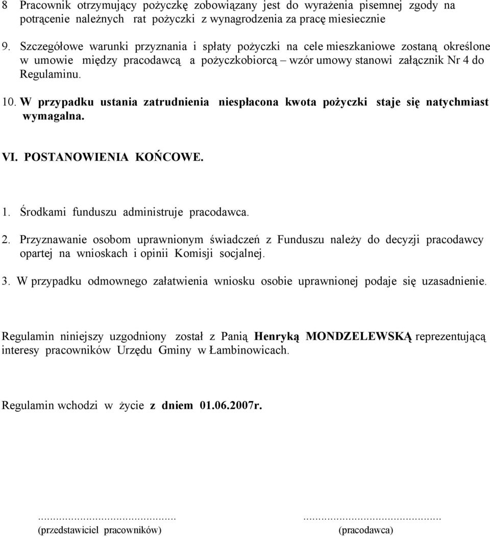 W przypadku ustania zatrudnienia niespłacona kwota pożyczki staje się natychmiast wymagalna. VI. POSTANOWIENIA KOŃCOWE. 1. Środkami funduszu administruje pracodawca. 2.