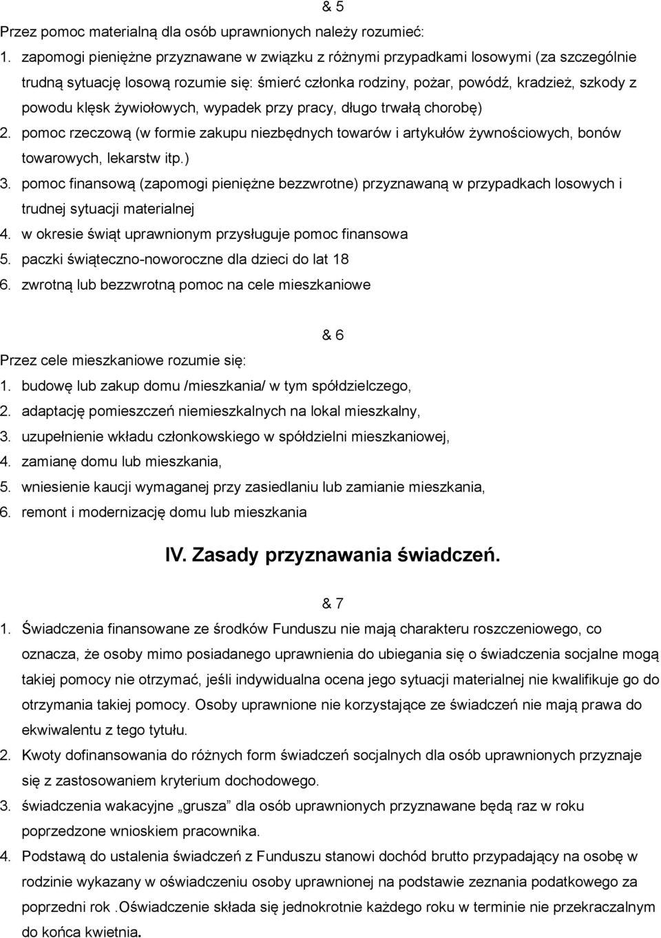 żywiołowych, wypadek przy pracy, długo trwałą chorobę) 2. pomoc rzeczową (w formie zakupu niezbędnych towarów i artykułów żywnościowych, bonów towarowych, lekarstw itp.) 3.