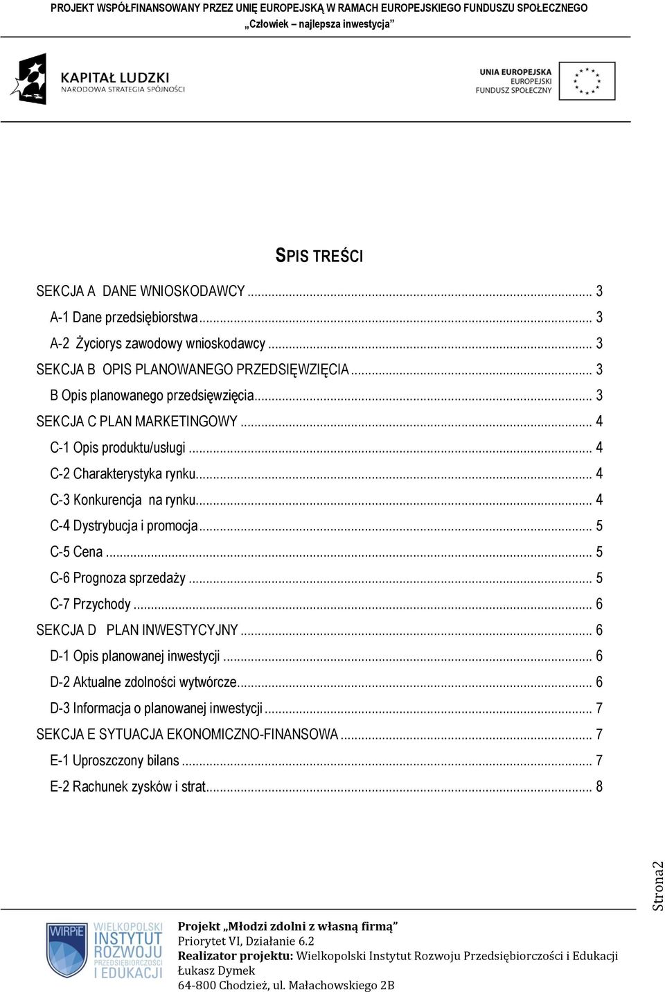 .. 4 C-4 Dystrybucja i promocja... 5 C-5 Cena... 5 C-6 Prognoza sprzedaży... 5 C-7 Przychody... 6 SEKCJA D PLAN INWESTYCYJNY... 6 D-1 Opis planowanej inwestycji.