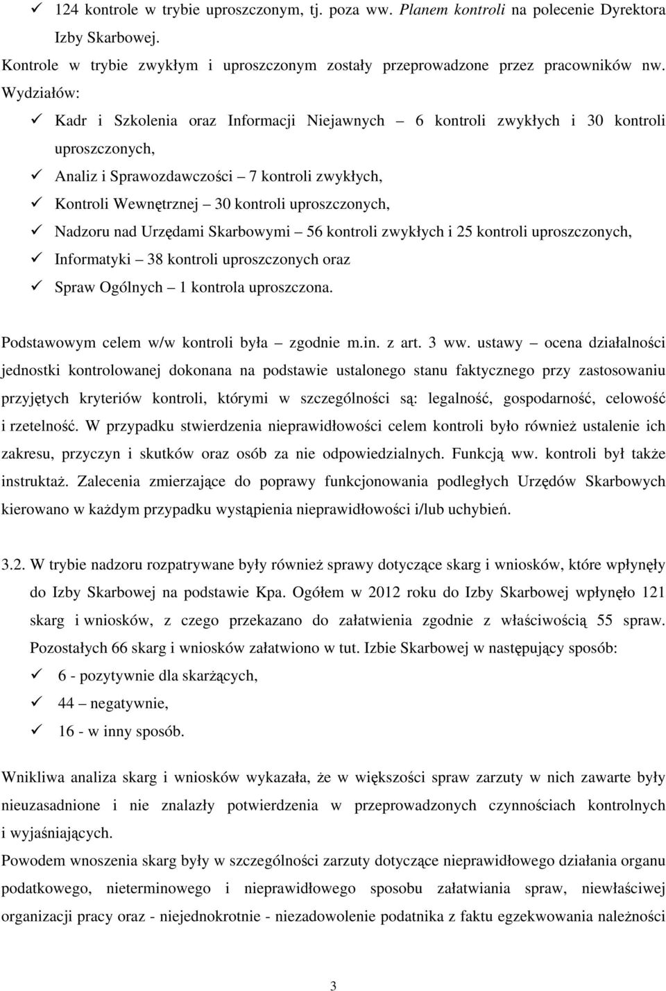 Nadzoru nad Urzędami Skarbowymi 56 kontroli zwykłych i 25 kontroli uproszczonych, Informatyki 38 kontroli uproszczonych oraz Spraw Ogólnych 1 kontrola uproszczona.