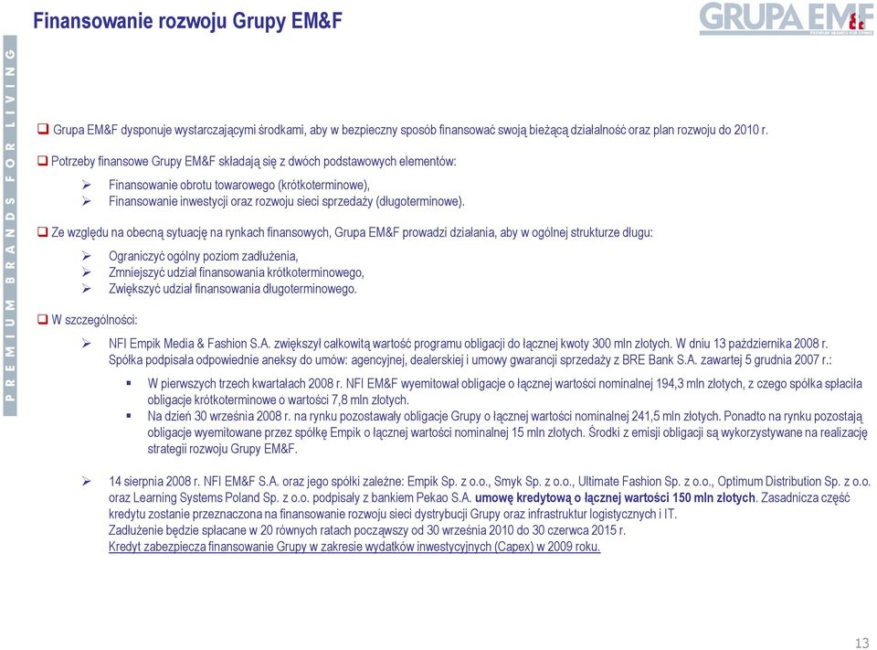 Ze względu na obecną sytuację na rynkach finansowych, Grupa EM&F prowadzi działania, aby w ogólnej strukturze długu: Ograniczyć ogólny poziom zadłużenia, Zmniejszyć udział finansowania