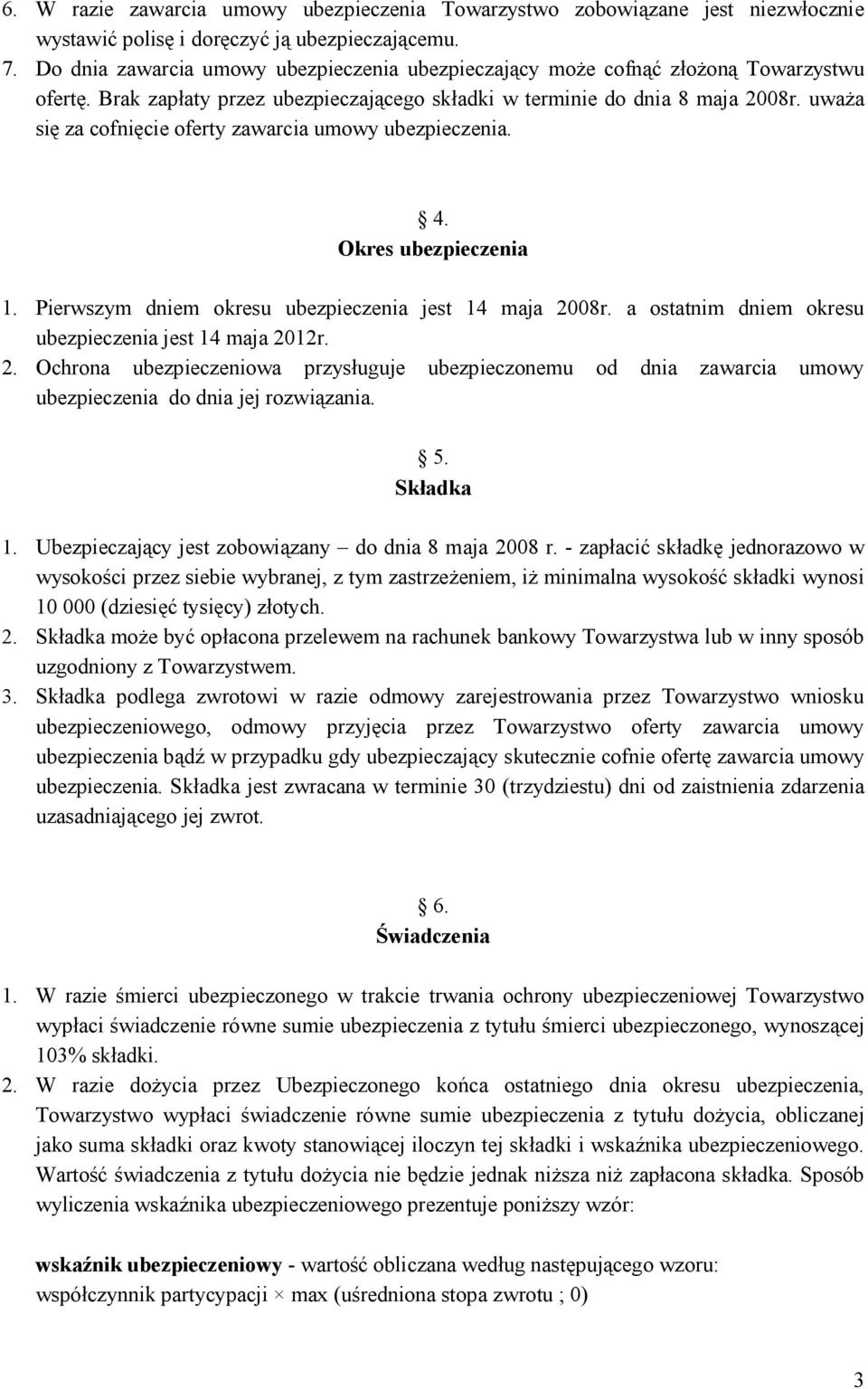 uważa się za cofnięcie oferty zawarcia umowy ubezpieczenia. 4. Okres ubezpieczenia 1. Pierwszym dniem okresu ubezpieczenia jest 14 maja 2008r. a ostatnim dniem okresu ubezpieczenia jest 14 maja 2012r.