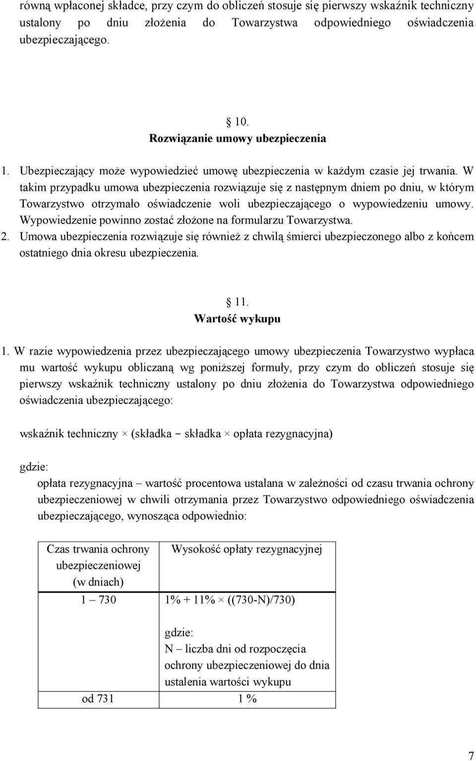 W takim przypadku umowa ubezpieczenia rozwiązuje się z następnym dniem po dniu, w którym Towarzystwo otrzymało oświadczenie woli ubezpieczającego o wypowiedzeniu umowy.