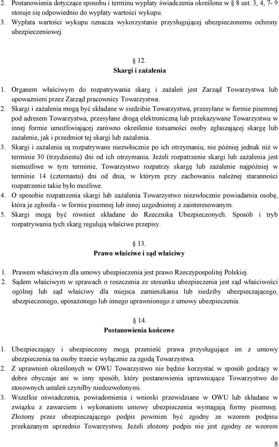 Skargi i zażalenia mogą być składane w siedzibie Towarzystwa, przesyłane w formie pisemnej pod adresem Towarzystwa, przesyłane drogą elektroniczną lub przekazywane Towarzystwu w innej formie