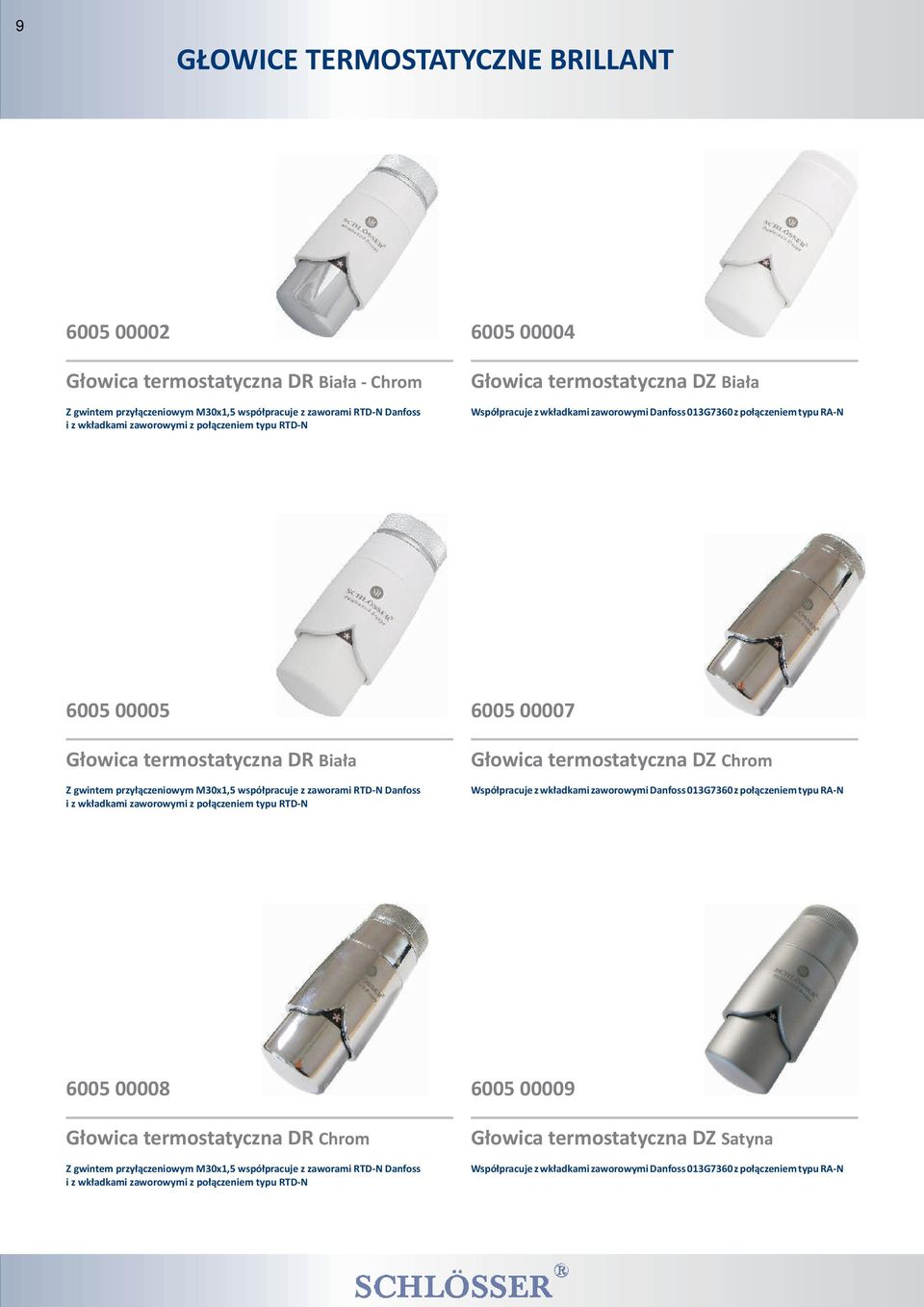 M30x1,5 wspó³pracuje z zaworami RTD-N Danfoss i z wk³adkami zaworowymi z po³¹czeniem typu RTD-N 6005 00007 G³owica termostatyczna DZ Chrom Wspó³pracuje z wk³adkami zaworowymi Danfoss 013G7360 z