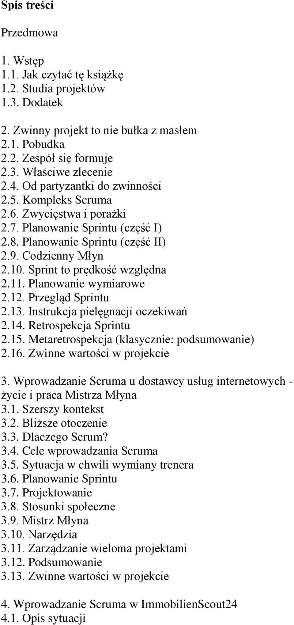 11. Planowanie wymiarowe 2.12. Przegląd Sprintu 2.13. Instrukcja pielęgnacji oczekiwań 2.14. Retrospekcja Sprintu 2.15. Metaretrospekcja (klasycznie: podsumowanie) 2.16. Zwinne wartości w projekcie 3.