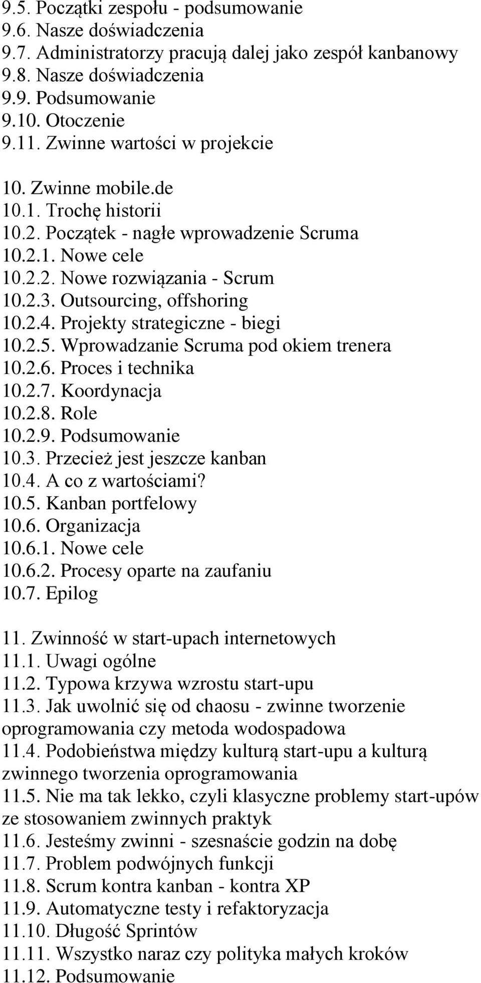 2.4. Projekty strategiczne - biegi 10.2.5. Wprowadzanie Scruma pod okiem trenera 10.2.6. Proces i technika 10.2.7. Koordynacja 10.2.8. Role 10.2.9. Podsumowanie 10.3. Przecież jest jeszcze kanban 10.