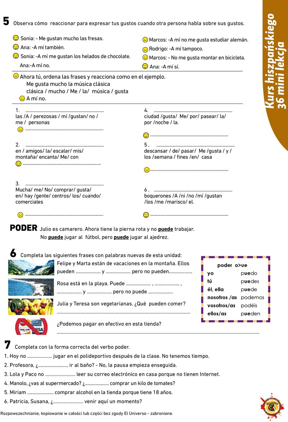 las /A / perezosas / mí /gustan/ no / me / personas 2. en / amigos/ la/ escalar/ mis/ montaña/ encanta/ Me/ con Marcos: -A mí no me gusta estudiar alemán. Rodrigo: -A mí tampoco.