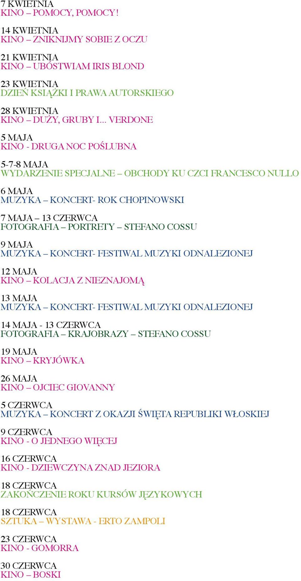 9 MAJA MUZYKA KONCERT- FESTIWAL MUZYKI ODNALEZIONEJ 12 MAJA KINO KOLACJA Z NIEZNAJOMĄ 13 MAJA MUZYKA KONCERT- FESTIWAL MUZYKI ODNALEZIONEJ 14 MAJA - 13 CZERWCA FOTOGRAFIA KRAJOBRAZY STEFANO COSSU 19