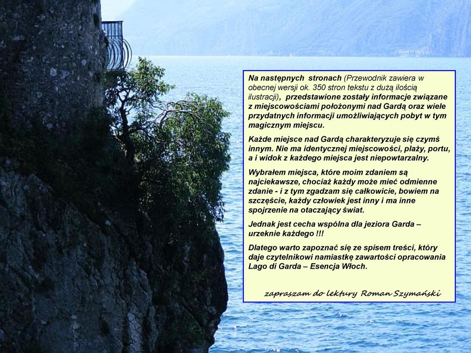miejscu. Każde miejsce nad Gardą charakteryzuje się czymś innym. Nie ma identycznej miejscowości, plaży, portu, a i widok z każdego miejsca jest niepowtarzalny.