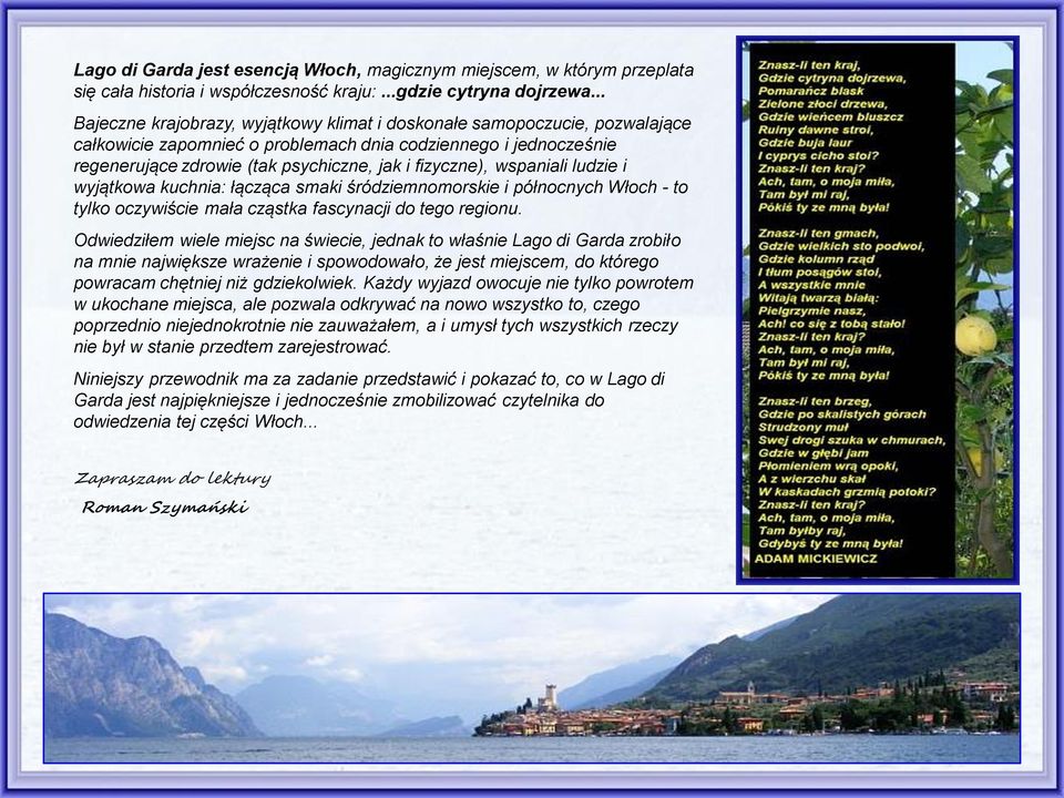 wspaniali ludzie i wyjątkowa kuchnia: łącząca smaki śródziemnomorskie i północnych Włoch - to tylko oczywiście mała cząstka fascynacji do tego regionu.