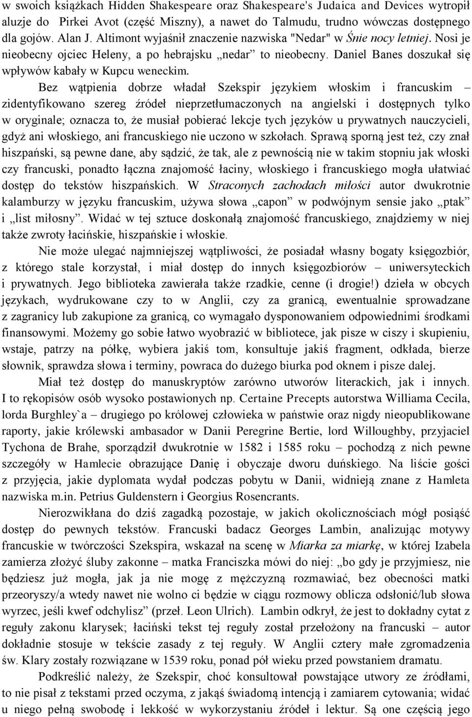 Bez wątpienia dobrze władał Szekspir językiem włoskim i francuskim zidentyfikowano szereg źródeł nieprzetłumaczonych na angielski i dostępnych tylko w oryginale; oznacza to, że musiał pobierać lekcje