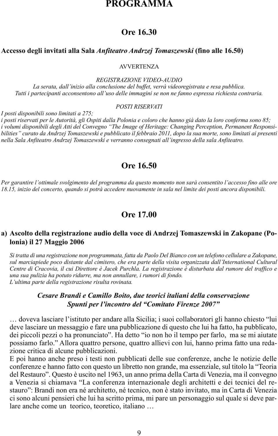 Tutti i partecipanti acconsentono all uso delle immagini se non ne fanno espressa richiesta contraria.